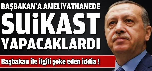 ’Başbakan ameliyattan çıkmayacaktı’