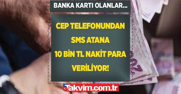 Banka kartı olanlar... TC kimlik numarasını cep telefonundan SMS atana 10 bin TL nakit para veriliyor!