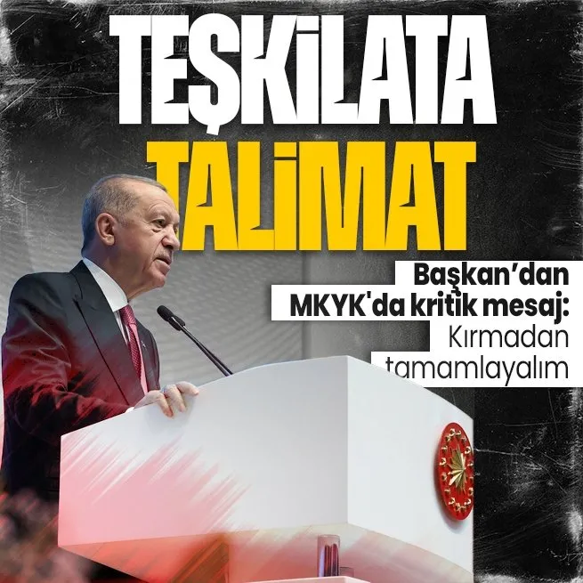 Başkan Erdoğan’dan MKYK’da ’değişim’ mesajı:  Kırmadan, dökmeden küstürmeden, tamamlayacağız!