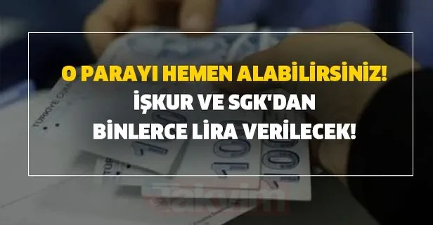 O parayı hemen alabilirsiniz! İŞKUR ve SGK'dan binlerce lira verilecek!