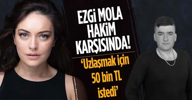 Ezgi Mola hakim karşısına çıktı!
