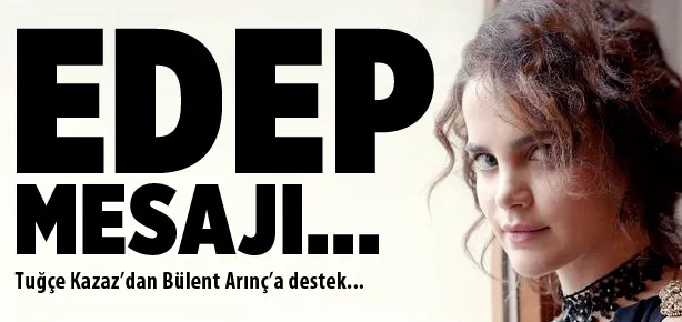 Tuğçe Kazaz’dan Arınç’a destek!