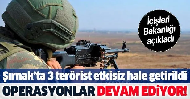 İçişleri Bakanlığı açıkladı! Şırnak’ta 3 terörist etkisiz hale getirildi, operasyonlar devam ediyor...