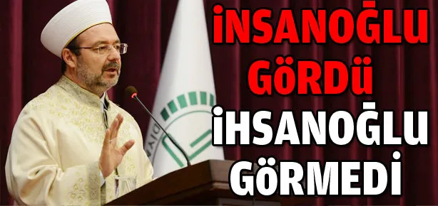 İnsanoğlu gördü İhsanoğlu görmedi