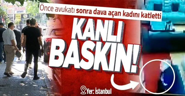 İstanbul’da kanlı baskınlar! Önce avukatı ardından dava açan kadını öldürdü! İşte cinayet anı