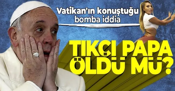 SON DAKİKA: Papa öldü mü? Papa tutuklandı mı? - Takvim