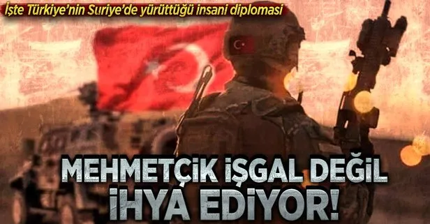 Mehmetçik işgal değil ihya ediyor