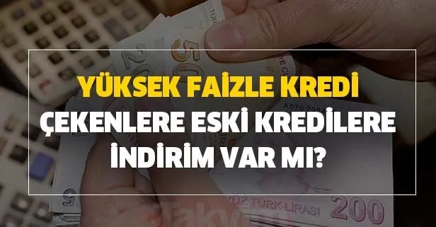 Yüksek faizle kredi çekenlere eski kredilere indirim var mı?