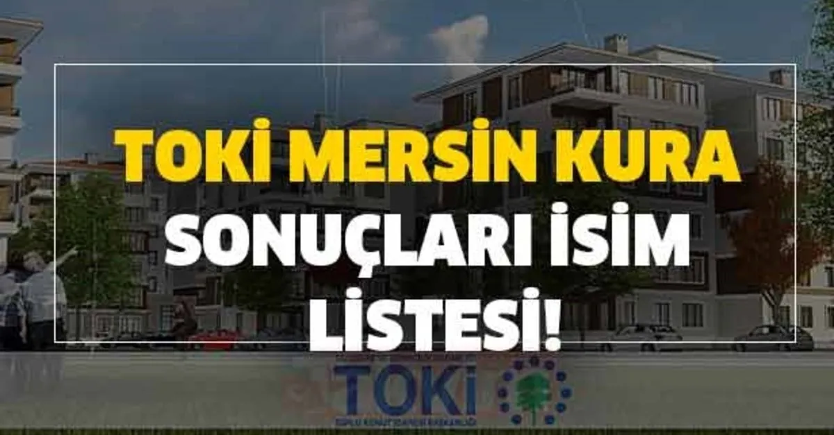 gozler oradaydi toki mersin 2000 konut kura cekilis sonuclari toki mersin kura sonuclari kazanan tum isim listesi takvim
