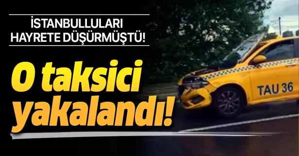 İstanbulluları hayrete düşürmüştü! O taksici yakalandı