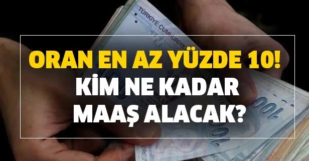 Oran en az yüzde 10! Kim ne kadar maaş alacak?