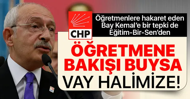 Öğretmenler Günü'nde öğretmenlere hakaret eden CHP'li Kılıçdaroğlu'na bir tepki de Eğitim-Bir-Sen'den