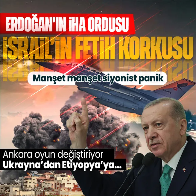 Başkan Erdoğan’ın İHA ordusu İsrail’de manşet manşet fetih korkusu: Ukrayna’dan Etiyopya’ya Ankara’nın parmak izi
