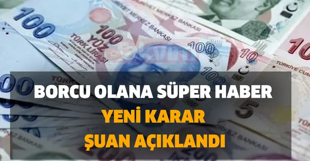 Borcu olana süper haber geldi! Yeni karar şuan açıklandı! Milyonlar beklemişti!