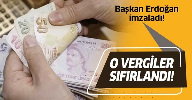 Son dakika: Başkan Erdoğan imzaladı: O vergiler sıfırlandı!