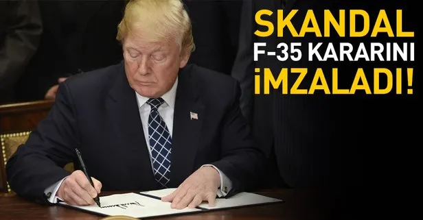 Son dakika: Trump, skandal F-35 kararını imzaladı!