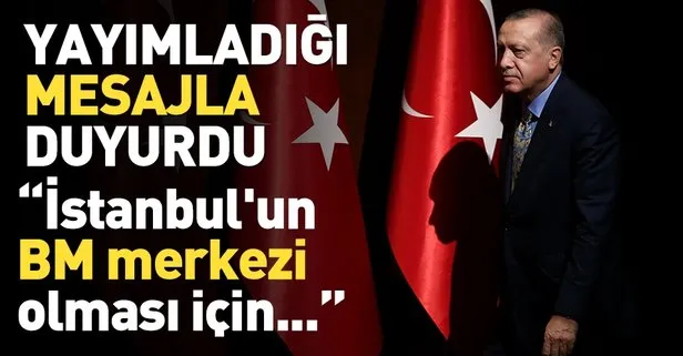 Cumhurbaşkanı Erdoğan’dan BM mesajı: İstanbul’un BM merkezi olması için...