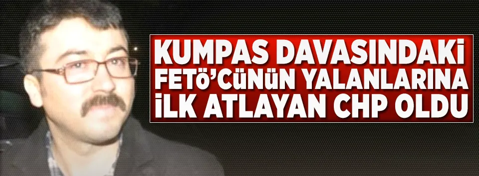 FETÖ'cünün yalanına atlayan yine CHP oldu
