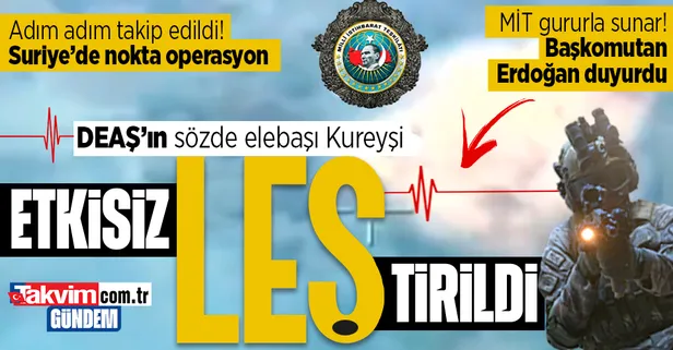 MİT'ten Suriye'de nokta atışı operasyon! Başkan Erdoğan duyurdu: DEAŞ’ın sözde lideri Ebu Hüseyin El - Kureyşi etkisiz hale getirildi