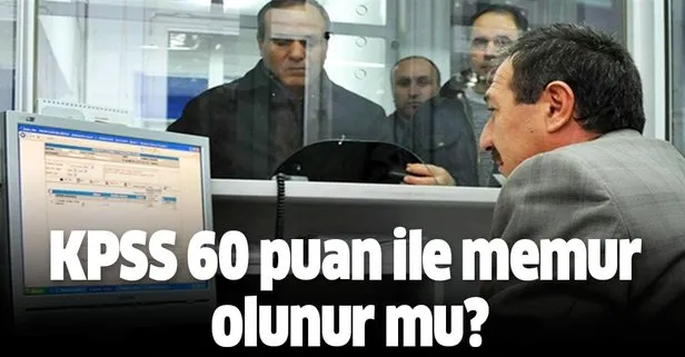 KPSS 60 puan ile alan yerler! 60,61,62,63,64,65,66,67,68 ve 69 ile nereye girilir? KPSS 60 puan ile memur olunur mu?