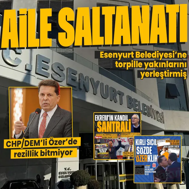 CHP/DEMli Ahmet Özerin yeni skandalı ortaya çıktı! Esenyurt Belediyesinde aile saltanatı kurmuş