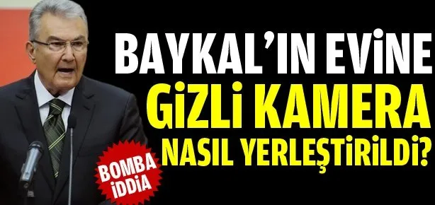 Baykal’ın evine gizli kamera nasıl yerleştirildi?