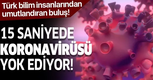 Türk bilim adamlarından koronavirüsle ilgili umutlandıran buluş! 15 saniyede yok ediyor!