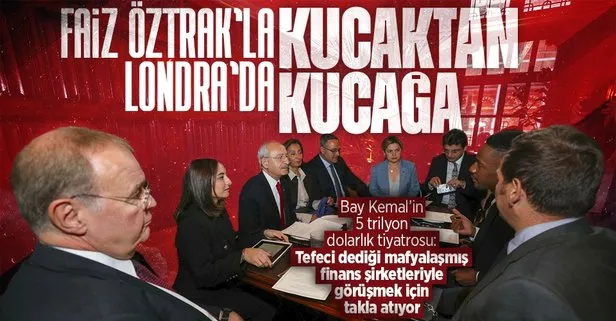 CHP’li Kılıçdaroğlu’nun 5 trilyon dolarlık Londra tiyatrosu: Tefeci dediği kuruluşlarla görüşmek için takla atıyor