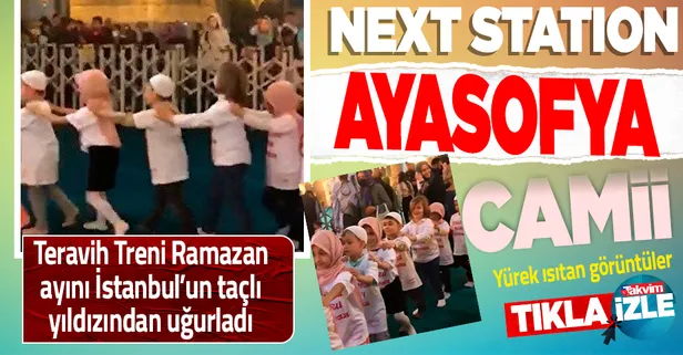 'Teravih Treni'nin son durağı Ayasofya-i Kebir Cami-i Şerifi oldu: Yürek ısıtan görüntüler