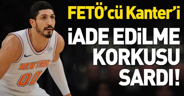 FETÖ’cü Enes Kanter'i iade edilme korkusu sardı