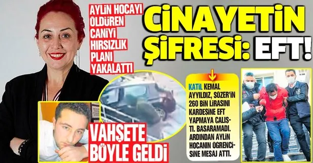 Aylin Sözen’i vahşiçe öldüren Kemal Ayyıldız’ı hırsızlık planı yakalattı: Cinayet şifresi EFT