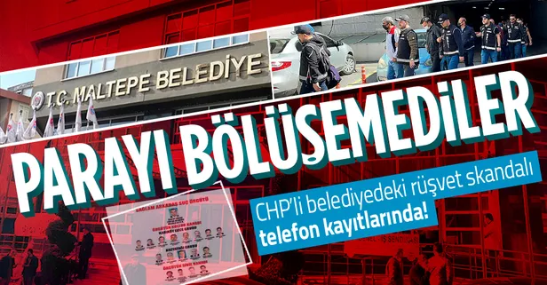 CHP'li Maltepe Belediyesi'ndeki rüşvet çarkı telefon kayıtlarına yansıdı! Parayı bölüşemediler