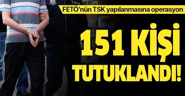 FETÖ’nün TSK’daki yapılanmasına operasyon: 151 tutuklama