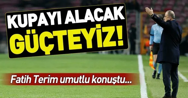 Fatih Terim, Yeni Malatyaspor maçından sonra umutlu konuştu: Kupayı alacak güçteyiz