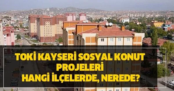 2020 toki kayseri basvuru nasil yapilir toki kayseri sosyal konut projeleri hangi ilcelerde nerede takvim
