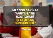MEB Yarıyıl tatili uzatıldı mı? 15 TATİL 1 AY MI OLACAK SON DAKİKA? 15 tatil kaç gün uzatıldı, 1 aya mı çıktı? Anaokulu, ilkokul, ortaokul, lise...