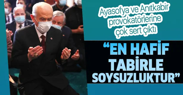 MHP Lideri Devlet Bahçeli'den Anıtkabir ve Ayasofya üzerinden provokasyon yapanlara sert tepki: En hafif tabirle soysuzluktur