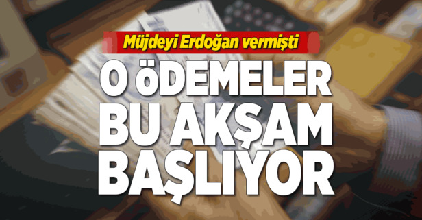 O ödemeler bu akşam başlıyor