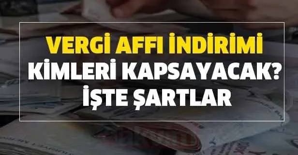 Vergi affı kimleri kapsayacak? Vergi borcu affı çıktı mı, var mı?