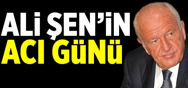 Ali Şen’in acı günü