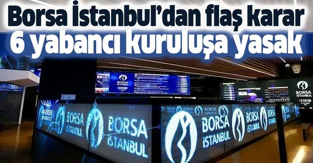 Borsa İstanbul’dan flaş karar! 6 yabancı kuruluşa yasak geldi