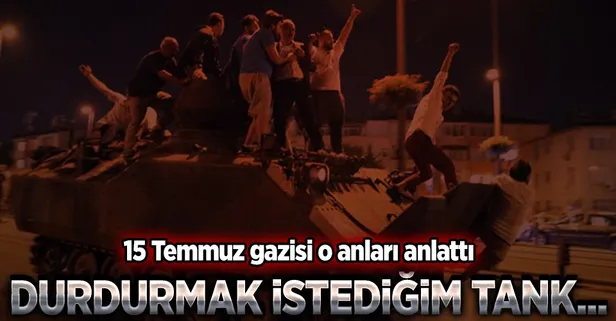 15 Temmuz gazisi o anları anlattı
