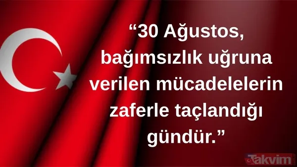 "30 Ağustos, Bağımsızlık Uğruna Verilen Mücadelelerin Zaferle Taçlandığı Gündür."