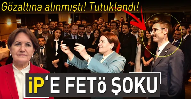 Meral Akşener'in danışmanı FETÖ'den tutuklandı