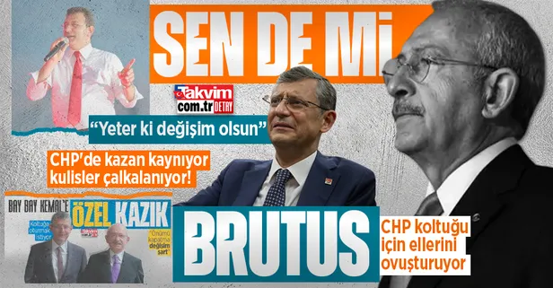 CHP'de kazan kaynıyor, kulisler çalkalanıyor! Önce İmamoğlu sonra Özgür Özel! Koltuk için eller ovuşturuluyor: Yeter ki değişim olsun