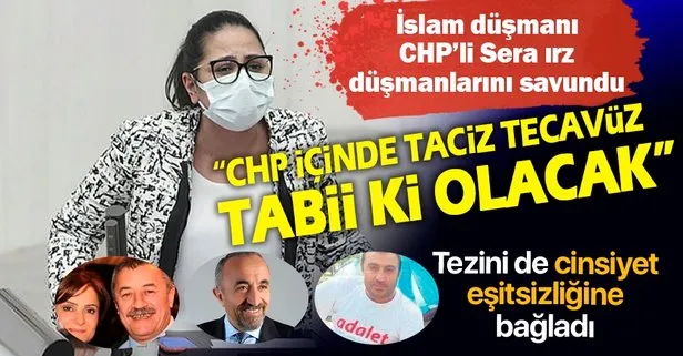 İslam düşmanı CHP milletvekili Sera Kadıgil: CHP içinde taciz, tecavüz tabii ki olacak, cinsiyet eşitliğinin olmadığı bir toplumda yaşıyoruz
