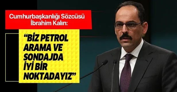 Cumhurbaşkanlığı Sözcüsü İbrahim Kalın: Biz arama, tarama ve sondajda iyi bir noktadayız