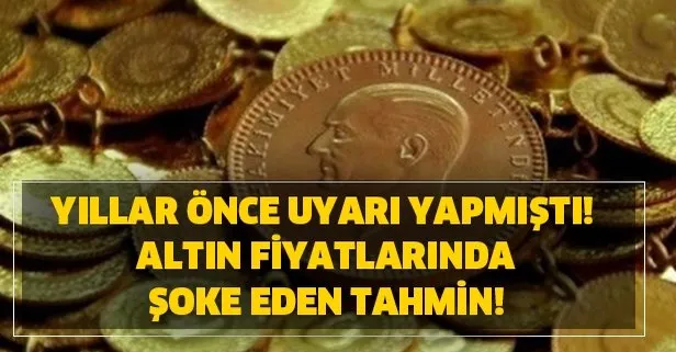 Yıllar önce uyarı yapmıştı! Altın fiyatlarında şoke eden tahmin!