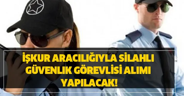 İŞKUR aracılığıyla silahlı güvenlik görevlisi alımı yapılacak!