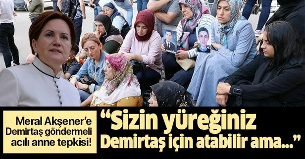 Akşener’e Demirtaş göndermeli acılı anne tepkisi: Sizin yüreğiniz Selahattin Demirtaş için atabilir ama...